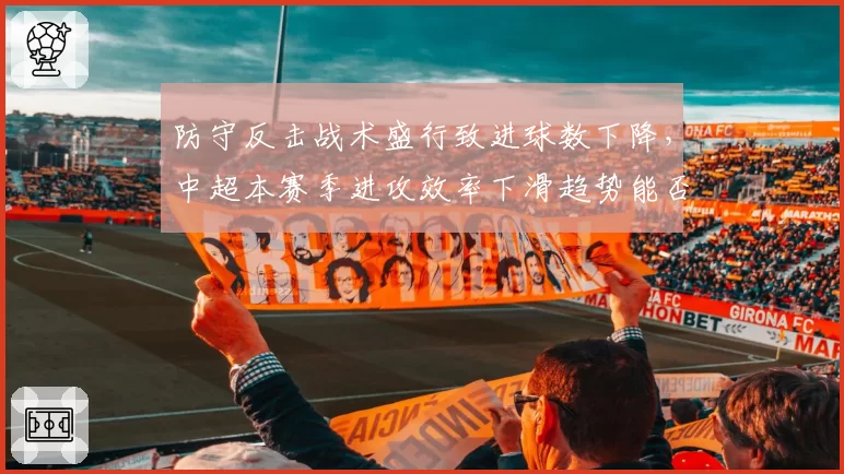 防守反击战术盛行致进球数下降,中超本赛季进攻效率下滑趋势能否逆转?