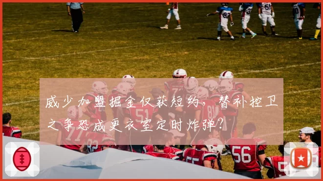 威少加盟掘金仅获短约，替补控卫之争恐成更衣室定时炸弹？