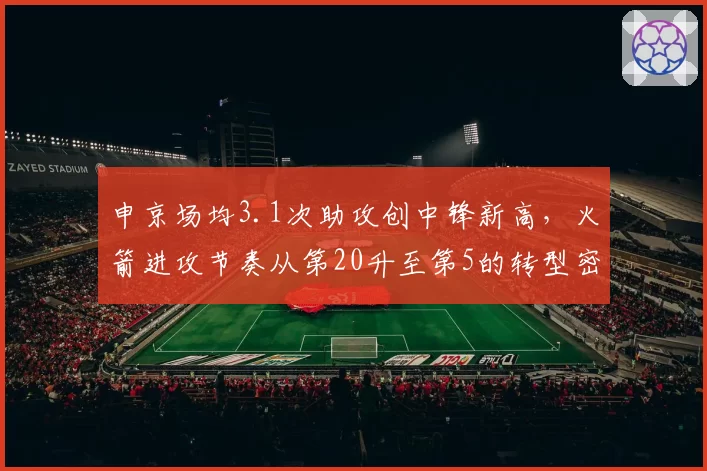 申京场均3.1次助攻创中锋新高，火箭进攻节奏从第20升至第5的转型密码
